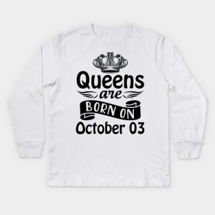 Queens Are Born On October 03 Happy Birthday To Me You Mommy Nana Aunt Sister Daughter Wife Kids Long Sleeve T-Shirt